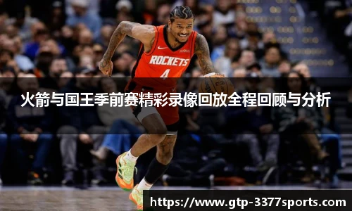 火箭与国王季前赛精彩录像回放全程回顾与分析